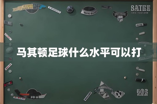 马其顿足球什么水平可以打