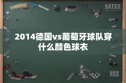 2014德国vs葡萄牙球队穿什么颜色球衣