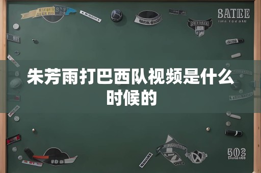 朱芳雨打巴西队视频是什么时候的