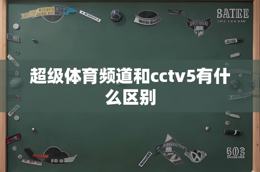 超级体育频道和cctv5有什么区别