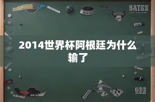 2014世界杯阿根廷为什么输了