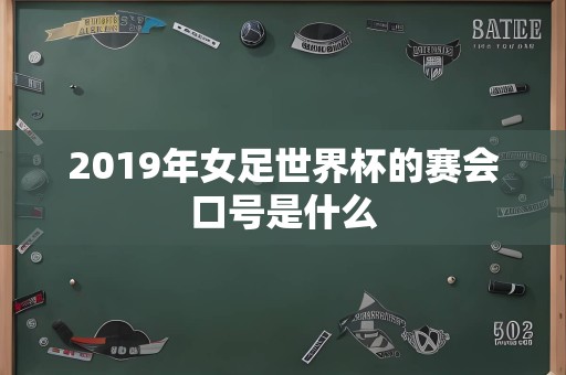 2019年女足世界杯的赛会口号是什么