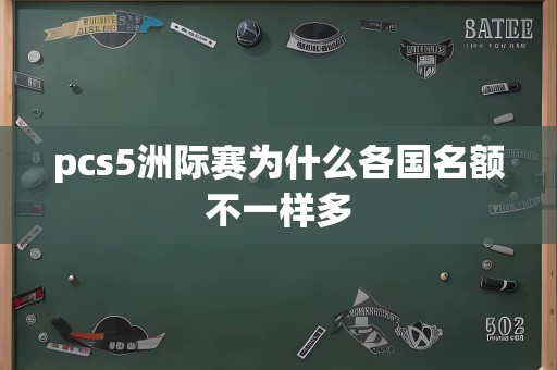pcs5洲际赛为什么各国名额不一样多
