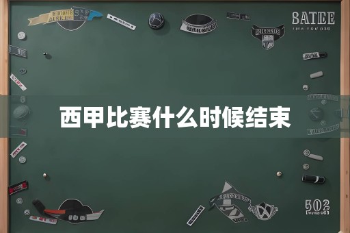 西甲比赛什么时候结束