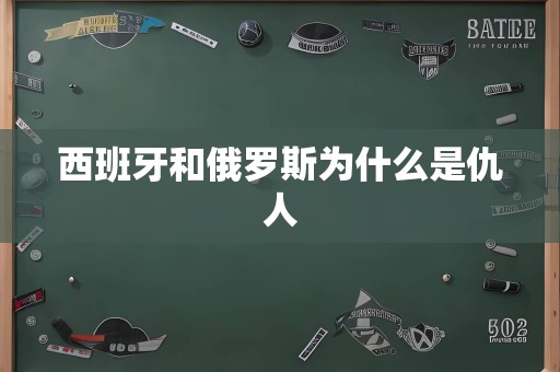 西班牙和俄罗斯为什么是仇人