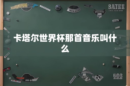 卡塔尔世界杯那首音乐叫什么