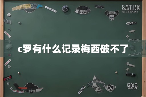 c罗有什么记录梅西破不了