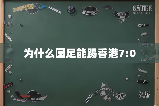 为什么国足能踢香港7:0
