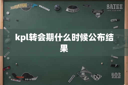 kpl转会期什么时候公布结果