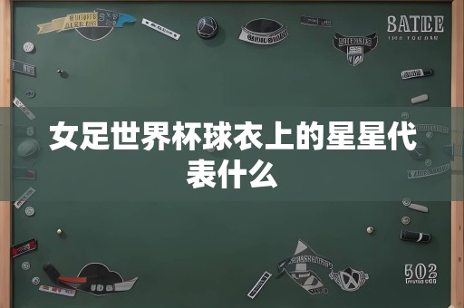 女足世界杯球衣上的星星代表什么