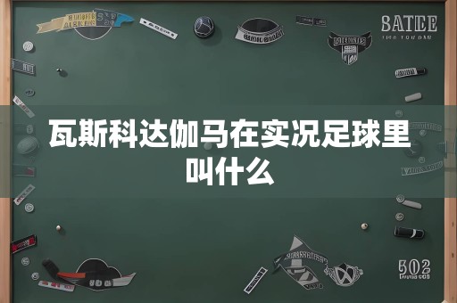 瓦斯科达伽马在实况足球里叫什么