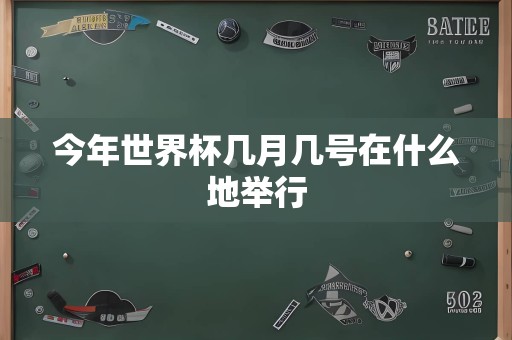 今年世界杯几月几号在什么地举行