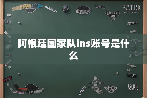 阿根廷国家队ins账号是什么