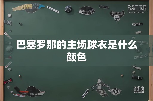 巴塞罗那的主场球衣是什么颜色