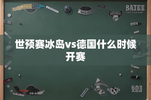 世预赛冰岛vs德国什么时候开赛