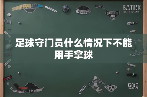 足球守门员什么情况下不能用手拿球